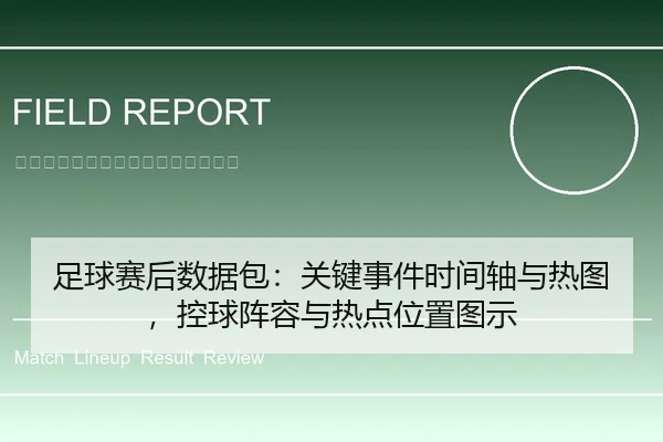 足球赛后数据包：关键事件时间轴与热图，控球阵容与热点位置图示